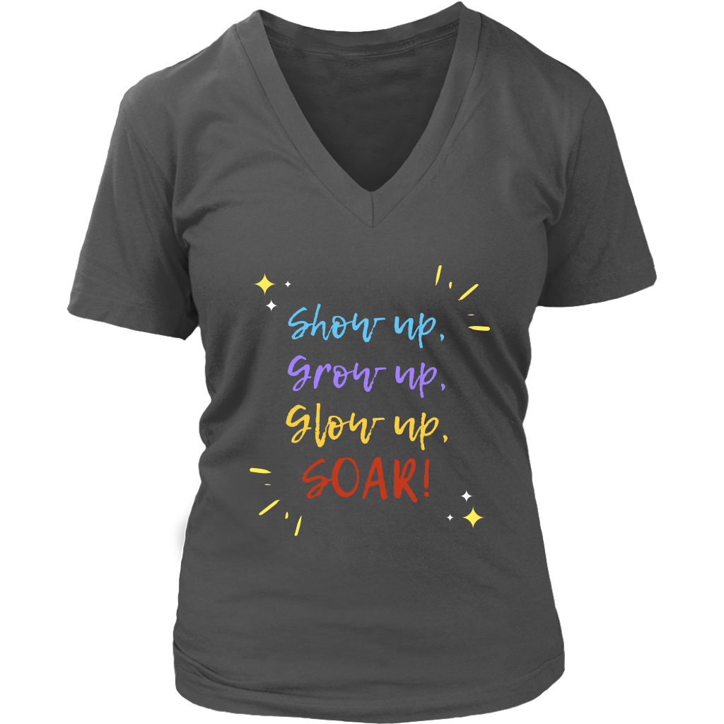 Show up, Grow up, Glow up, SOAR! Womens V-neck Shirt